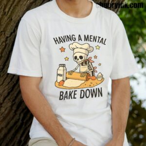 Tshirt Having A Mental Bake Down 14 T