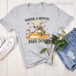 Tshirt Having A Mental Bake Down 15 T