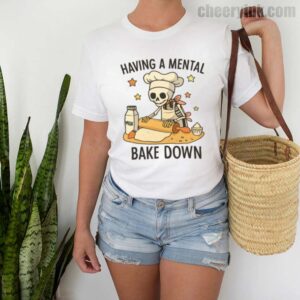 Tshirt Having A Mental Bake Down 2 T