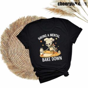Tshirt Having A Mental Bake Down 27 T