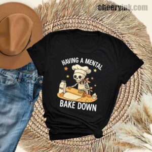 Tshirt Having A Mental Bake Down 30 T
