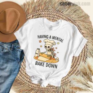 Tshirt Having A Mental Bake Down 32 T