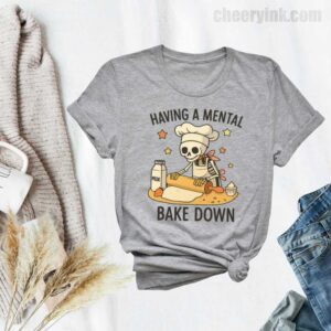 Tshirt Having A Mental Bake Down 33 T