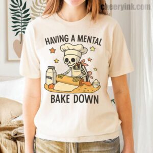 Tshirt Having A Mental Bake Down 35 T