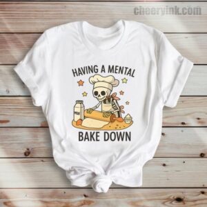 Tshirt Having A Mental Bake Down 36 T
