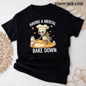 Tshirt Having A Mental Bake Down 38 T