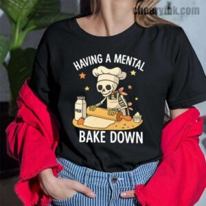 Tshirt Having A Mental Bake Down 43 T