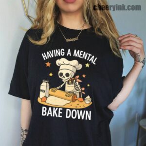 Tshirt Having A Mental Bake Down 45 T Shirt