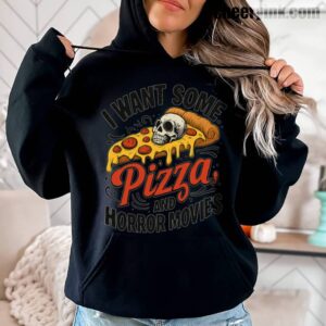 Hoodie I Want Some Pizza And Horror Movies 3
