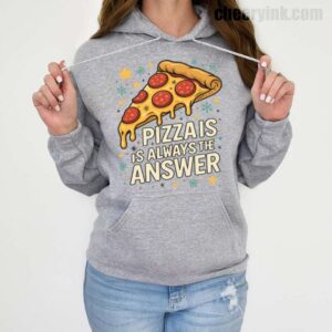 Hoodie Pizza Is Always The Answer 19