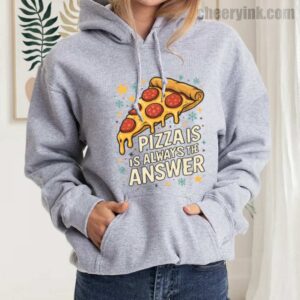 Hoodie Pizza Is Always The Answer 21