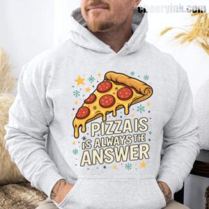 Hoodie Pizza Is Always The Answer 29