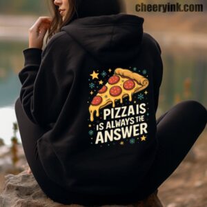 Hoodie Pizza Is Always The Answer 4