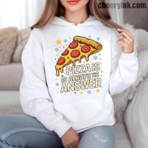 Hoodie Pizza Is Always The Answer 6