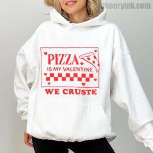 Hoodie Pizza Is My Valentine 1