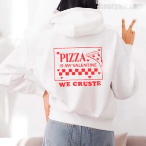 Hoodie Pizza Is My Valentine 7
