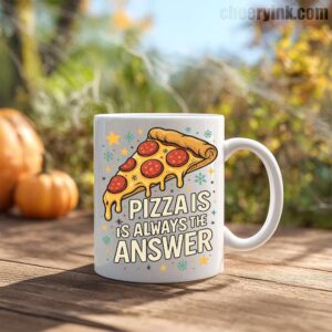 Mug Pizza Is Always The Answer 4