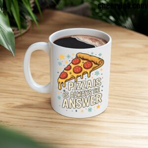 Mug Pizza Is Always The Answer 8