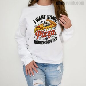 Sweatshirt I Want Some Pizza And Horror Movies 1