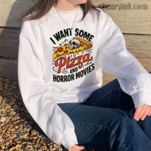 Sweatshirt I Want Some Pizza And Horror Movies 14
