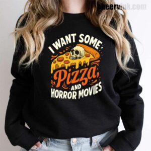 Sweatshirt I Want Some Pizza And Horror Movies 15