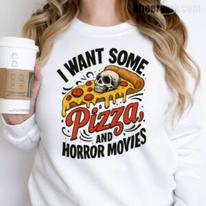 Sweatshirt I Want Some Pizza And Horror Movies 17