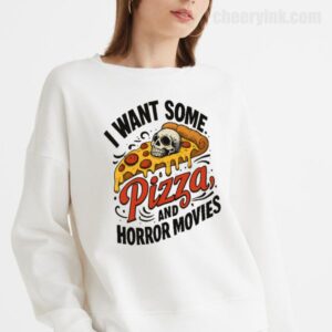 Sweatshirt I Want Some Pizza And Horror Movies 18