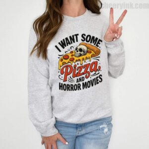Sweatshirt I Want Some Pizza And Horror Movies 2