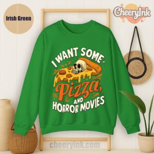 Sweatshirt I Want Some Pizza And Horror Movies Irish