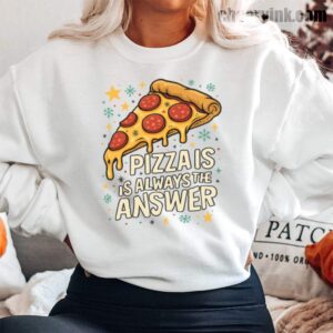 Sweatshirt Pizza Is Always The Answer 13