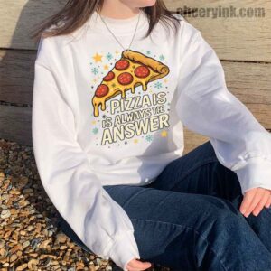 Sweatshirt Pizza Is Always The Answer 14