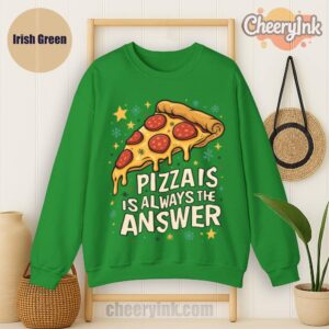 Sweatshirt Pizza Is Always The Answer Irish
