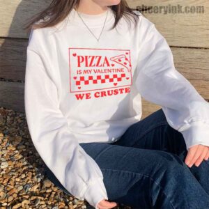 Sweatshirt Pizza Is My Valentine 14