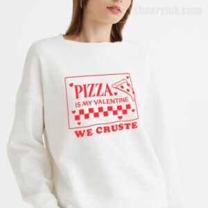 Sweatshirt Pizza Is My Valentine 18