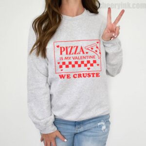 Sweatshirt Pizza Is My Valentine 2