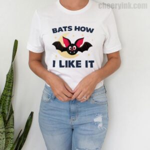 Tshirt Bats How I Like It 4 T Shirt