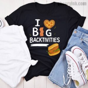 Tshirt I Love Big Backtivities 46 T Shirt