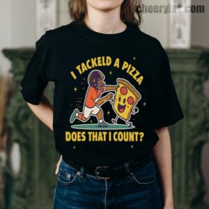 Tshirt I Tackled A Pizza 7 T Shirt