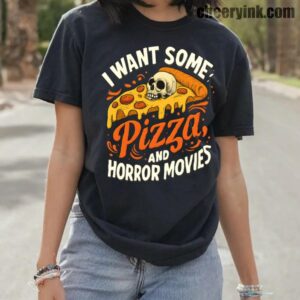 Tshirt I Want Some Pizza And Horror Movies 10 T