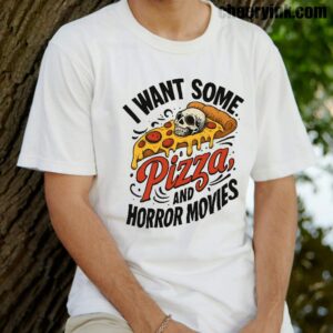 Tshirt I Want Some Pizza And Horror Movies 14 T