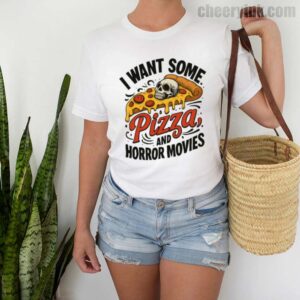 Tshirt I Want Some Pizza And Horror Movies 2 T