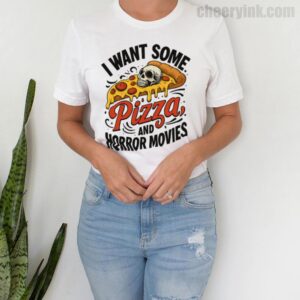 Tshirt I Want Some Pizza And Horror Movies 4 T