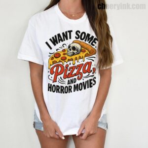 Tshirt I Want Some Pizza And Horror Movies 6 T