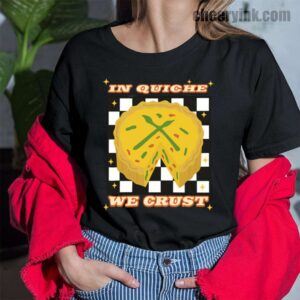 In Quiche We Crust T-Shirt