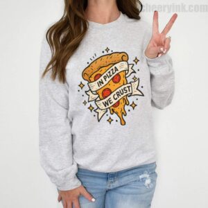 In Pizza We Crust Sweatshirt